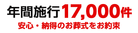 年間施行17,000件 安心・納得のお葬式を約束
