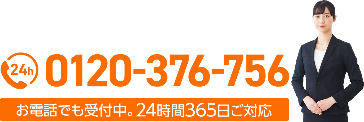 お電話でも受付中。24時間365日ご対応：0120-376-756